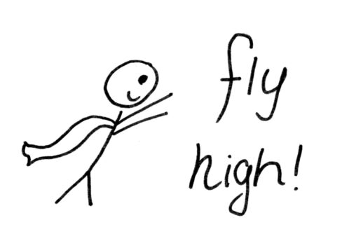 There is a stick figure wearing a cape and flying. It says “fly high!”